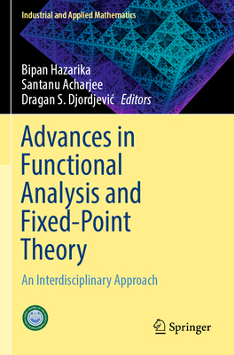 Advances in Functional Analysis and Fixed-Point Theory: An Interdisciplinary Approach - Hazarika, Bipan (Editor), and Acharjee, Santanu (Editor), and Djordjevic, Dragan S. (Editor)