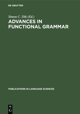 Advances in functional grammar - Dik, Simon C (Editor)