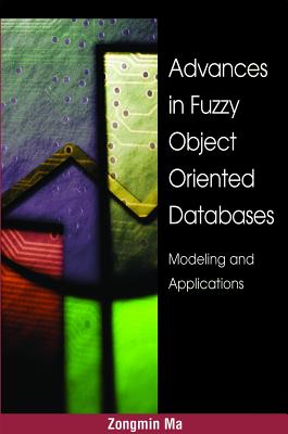 Advances in Fuzzy Object-Oriented Databases: Modeling and Applications - Ma, Zongmin, PH.D. (Editor)