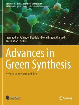 Advances in Green Synthesis: Avenues and Sustainability - Inamuddin (Editor), and Boddula, Rajender (Editor), and Ahamed, Mohd Imran (Editor)