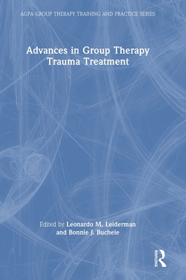 Advances in Group Therapy Trauma Treatment - Leiderman, Leonardo M (Editor), and Buchele, Bonnie J (Editor)