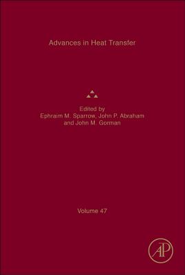 Advances in Heat Transfer: Volume 47 - Sparrow, Ephraim M (Editor), and Abraham, John Patrick (Editor), and Gorman, John M (Editor)