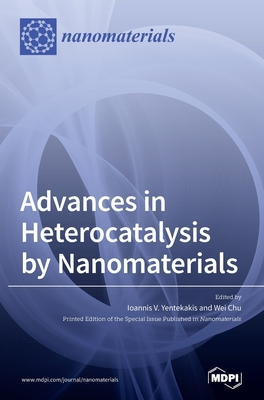Advances in Heterocatalysis by Nanomaterials - Yentekakis, Ioannis V (Guest editor), and Chu, Wei(willy) (Guest editor)