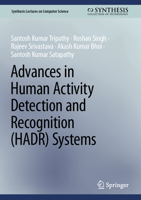 Advances in Human Activity Detection and Recognition (HADR) Systems - Tripathy, Santosh Kumar, and Singh, Roshan, and Srivastava, Rajeev