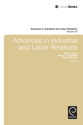 Advances in Industrial and Labor Relations, Volume 18 - Kaufman, Bruce E (Editor), and Lewin, David (Editor), and Gollan, Paul J (Editor)