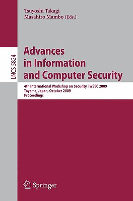 Advances in Information and Computer Security: 4th International Workshop on Security, Iwsec 2009 Toyama, Japan, October 28-30, 2009 Proceedings - Takagi, Tsuyoshi (Editor), and Mambo, Masahiro (Editor)