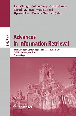 Advances in Information Retrieval: 33rd European Conference on IR Resarch, ECIR 2011, Dublin, Ireland, April 18-21, 2011, Proceedings - Clough, Paul (Editor), and Foley, Colum (Editor), and Gurrin, Cathal (Editor)