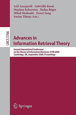 Advances in Information Retrieval Theory: Second International Conference on the Theory of Information Retrieval, Ictir 2009 Cambridge, Uk, September 10-12, 2009 Proceedings - Azzopardi, Leif (Editor), and Kazai, Gabriella (Editor), and Robertson, Stephen, Dr. (Editor)