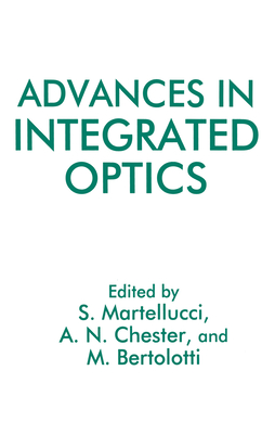 Advances in Integrated Optics - Bertolotti, M (Editor), and Chester, Arthur N (Editor), and Martellucci, S (Editor)