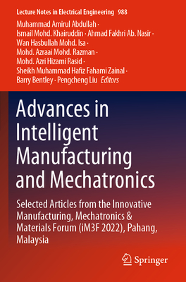 Advances in Intelligent Manufacturing and Mechatronics: Selected Articles from the Innovative Manufacturing, Mechatronics & Materials Forum (iM3F 2022), Pahang, Malaysia - Abdullah, Muhammad Amirul (Editor), and Khairuddin, Ismail Mohd. (Editor), and Ab. Nasir, Ahmad Fakhri (Editor)