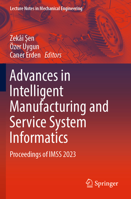 Advances in Intelligent Manufacturing and Service System Informatics: Proceedings of IMSS 2023 - Sen, Zeki (Editor), and Uygun, zer (Editor), and Erden, Caner (Editor)