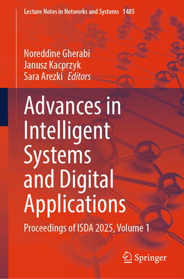 Advances in Intelligent Systems and Digital Applications: Proceedings of ISDA 2025, Volume 1 - Gherabi, Noreddine (Editor), and Kacprzyk, Janusz (Editor), and Arezki, Sara (Editor)