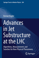 Advances in Jet Substructure at the Lhc: Algorithms, Measurements and Searches for New Physical Phenomena