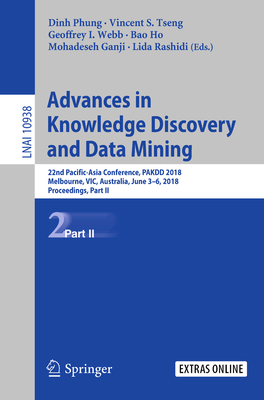 Advances in Knowledge Discovery and Data Mining: 22nd Pacific-Asia Conference, Pakdd 2018, Melbourne, Vic, Australia, June 3-6, 2018, Proceedings, Part II - Phung, Dinh (Editor), and Tseng, Vincent S (Editor), and Webb, Geoffrey I (Editor)