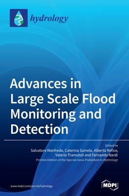 Advances in Large Scale Flood Monitoring and Detection - Manfreda, Salvatore (Guest editor), and Samela, Caterina (Guest editor), and Refice, Alberto (Guest editor)