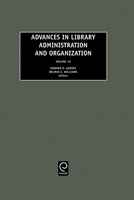 Advances in Library Administration and Organization, Volume 19 - Garten, Edward D (Editor), and Williams, Delmus E (Editor)