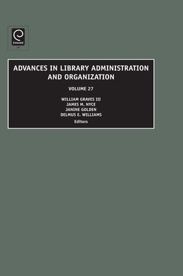 Advances in Library Administration and Organization - Graves, William (Series edited by), and Nyce, James M. (Series edited by), and Golden, Janine (Editor)