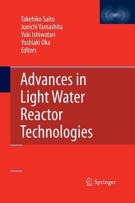 Advances in Light Water Reactor Technologies - Saito, Takehiko (Editor), and Yamashita, Junichi (Editor), and Ishiwatari, Yuki (Editor)