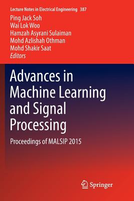 Advances in Machine Learning and Signal Processing: Proceedings of Malsip 2015 - Soh, Ping Jack (Editor), and Woo, Wai Lok (Editor), and Sulaiman, Hamzah Asyrani (Editor)