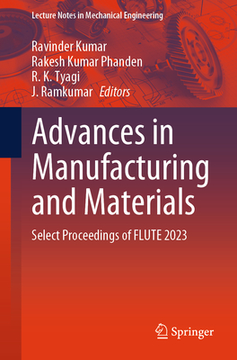 Advances in Manufacturing and Materials: Select Proceedings of FLUTE 2023 - Kumar, Ravinder (Editor), and Phanden, Rakesh Kumar (Editor), and Tyagi, R. K. (Editor)