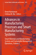 Advances in Manufacturing Processes and Smart Manufacturing Systems: Smart Materials and Manufacturing Systems and Sustainable Management Operations, Volume 2