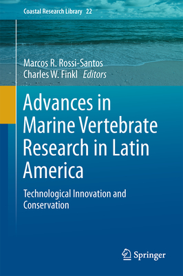 Advances in Marine Vertebrate Research in Latin America: Technological Innovation and Conservation - Rossi-Santos, Marcos R (Editor), and Finkl, Charles W (Editor)