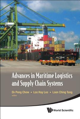 Advances in Maritime Logistics and Supply Chain Systems - Chew, Ek Peng (Editor), and Lee, Loo Hay (Editor), and Tang, Loon Ching (Editor)