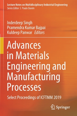 Advances in Materials Engineering and Manufacturing Processes: Select Proceedings of Icftmm 2019 - Singh, Inderdeep (Editor), and Bajpai, Pramendra Kumar (Editor), and Panwar, Kuldeep (Editor)