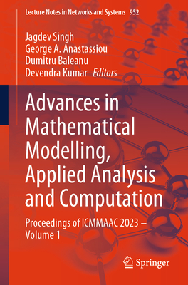 Advances in Mathematical Modelling, Applied Analysis and Computation: Proceedings of Icmmaac 2023 - Volume 1 - Singh, Jagdev (Editor), and Anastassiou, George a (Editor), and Baleanu, Dumitru (Editor)