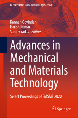 Advances in Mechanical and Materials Technology: Select Proceedings of Emsme 2020 - Govindan, Kannan (Editor), and Kumar, Harish (Editor), and Yadav, Sanjay (Editor)