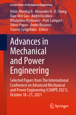 Advances in Mechanical and Power Engineering: Selected Papers from The International Conference on Advanced Mechanical and Power Engineering (CAMPE 2021), October 18-21, 2021 - Altenbach, Holm (Editor), and Cheng, Alexander H.-D. (Editor), and Gao, Xiao-Wei (Editor)