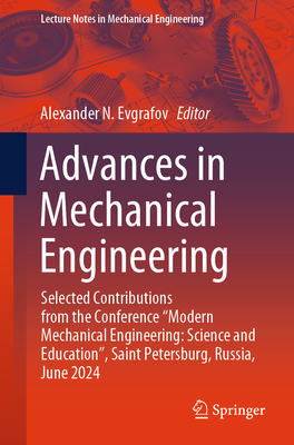 Advances in Mechanical Engineering: Selected Contributions from the Conference "Modern Mechanical Engineering: Science and Education", Saint Petersburg, Russia, June 2024 - Evgrafov, Alexander N. (Editor)