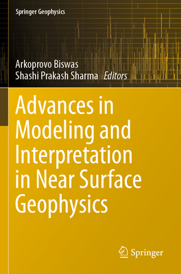 Advances in Modeling and Interpretation in Near Surface Geophysics - Biswas, Arkoprovo (Editor), and Sharma, Shashi Prakash (Editor)