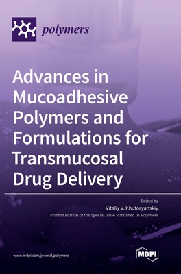 Advances in Mucoadhesive Polymers and Formulations for Transmucosal Drug Delivery - Khutoryanskiy, Vitaliy V (Guest editor)