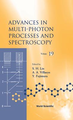 Advances in Multi-Photon Processes and Spectroscopy, Volume 19 - Lin, Sheng-Hsien (Editor), and Fujimura, Yuichi (Editor), and Villaeys, Albert A (Editor)