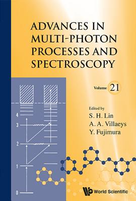 Advances in Multi-Photon Processes and Spectroscopy, Volume 21 - Lin, Sheng-Hsien (Editor), and Villaeys, Albert A (Editor)