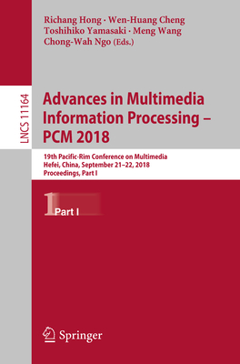 Advances in Multimedia Information Processing - Pcm 2018: 19th Pacific-Rim Conference on Multimedia, Hefei, China, September 21-22, 2018, Proceedings, Part I - Hong, Richang (Editor), and Cheng, Wen-Huang (Editor), and Yamasaki, Toshihiko (Editor)