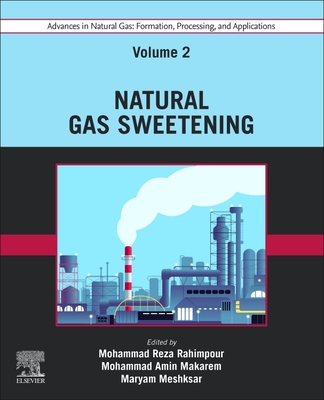 Advances in Natural Gas: Formation, Processing, and Applications. Volume 2: Natural Gas Sweetening - Rahimpour, Mohammad Reza (Editor), and Makarem, Mohammad Amin (Editor), and Meshksar, Maryam (Editor)