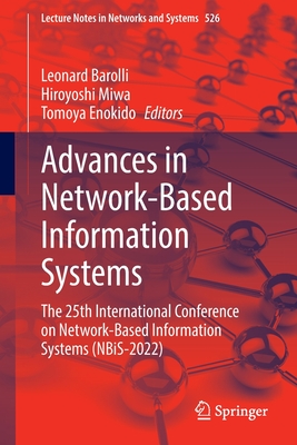 Advances in Network-Based Information Systems: The 25th International Conference on Network-Based Information Systems (NBiS-2022) - Barolli, Leonard (Editor), and Miwa, Hiroyoshi (Editor), and Enokido, Tomoya (Editor)