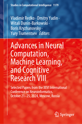 Advances in Neural Computation, Machine Learning, and Cognitive Research VIII: Selected Papers from the XXVI International Conference on Neuroinformatics, October 21-25, 2024, Moscow, Russia - Redko, Vladimir (Editor), and Yudin, Dmitry (Editor), and Dunin-Barkowski, Witali (Editor)