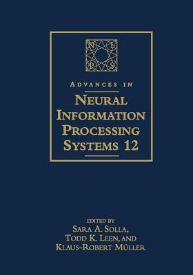 Advances in Neural Information Processing Systems 12: Proceedings of the 1999 Conference - Solla, Sara A (Editor), and Leen, Todd K (Editor), and Muller, Klaus-Robert, Professor (Editor)