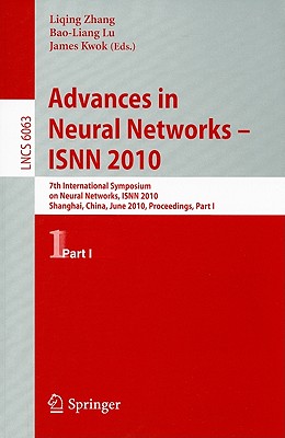 Advances in Neural Networks - ISNN 2010: 7th International Symposium on Neural Networks, ISNN 2010 Shanghai, China, June 6-9, 2010 Proceedings, Part I - Kwok, James (Editor), and Zhang, Liqing (Editor), and Lu, Bao-Liang (Editor)