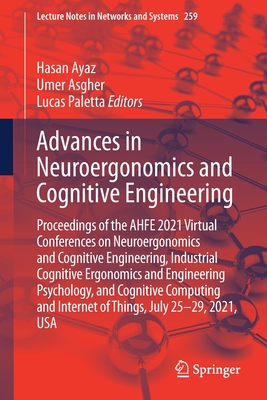 Advances in Neuroergonomics and Cognitive Engineering: Proceedings of the Ahfe 2021 Virtual Conferences on Neuroergonomics and Cognitive Engineering, Industrial Cognitive Ergonomics and Engineering Psychology, and Cognitive Computing and Internet of... - Ayaz, Hasan (Editor), and Asgher, Umer (Editor), and Paletta, Lucas (Editor)