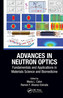 Advances in Neutron Optics: Fundamentals and Applications in Materials Science and Biomedicine - Calvo, Maria L (Editor), and Alvarez-Estrada, Ramon F (Editor)