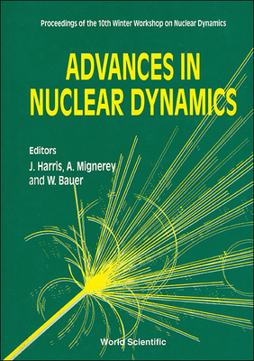 Advances in Nuclear Dynamics - Proceedings of the 10th Winter Workshop on Nuclear Dynamics - Bauer, Wolfgang W (Editor), and Mignerey, A (Editor), and Harris, Jeffrey P (Editor)