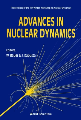 Advances in Nuclear Dynamics - Proceedings of the 7th Winter Workshop on Nuclear Dynamics - Bauer, Wolfgang W (Editor), and Kapusta, Joseph I (Editor)