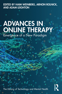 Advances in Online Therapy: Emergence of a New Paradigm - Weinberg, Haim (Editor), and Rolnick, Arnon (Editor), and Leighton, Adam (Editor)