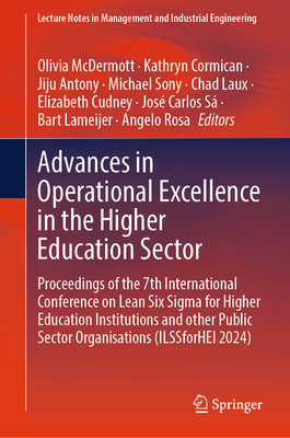 Advances in Operational Excellence in the Higher Education Sector: Proceedings of the 7th International Conference on Lean Six Sigma for Higher Education Institutions and other Public Sector Organisations (ILSSforHEI 2024) - McDermott, Olivia (Editor), and Cormican, Kathryn (Editor), and Antony, Jiju (Editor)
