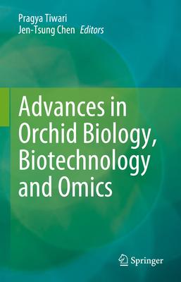 Advances in Orchid Biology, Biotechnology and Omics - Tiwari, Pragya (Editor), and Chen, Jen-Tsung (Editor)