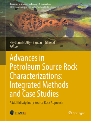 Advances in Petroleum Source Rock Characterizations: Integrated Methods and Case Studies: A Multidisciplinary Source Rock Approach - El Atfy, Haytham (Editor), and Ghassal, Bandar I. (Editor)